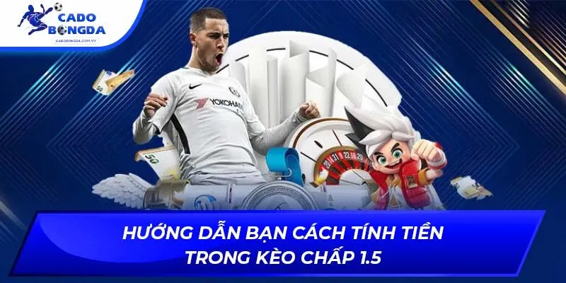 Hướng dẫn bạn cách tính tiền trong kèo chấp 1.5