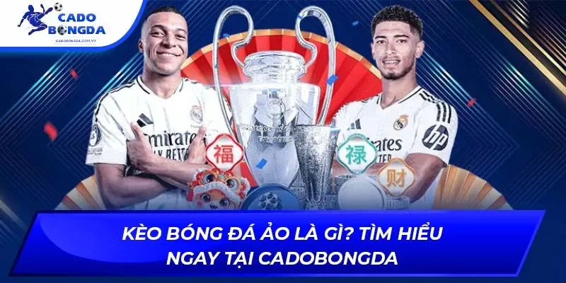 Kèo bóng đá ảo là gì? Tìm hiểu ngay tại cadobongda