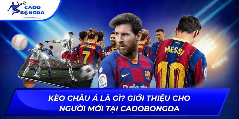 Kèo châu Á là gì? Giới thiệu về loại kèo này tại cadobongda