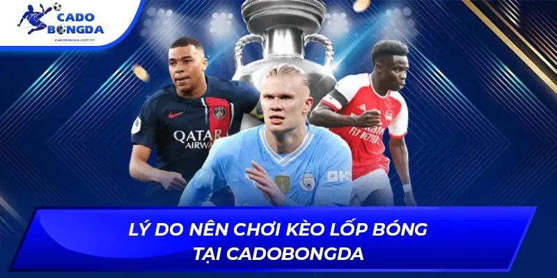 Lý do nên chơi kèo lốp bóng tại Cadobongda