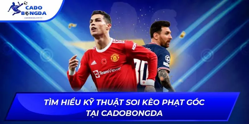 Tìm hiểu kỹ thuật soi kèo phạt góc tại cadobongda