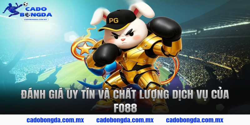 Đánh Giá Uy Tín Và Chất Lượng Dịch Vụ Của FO88