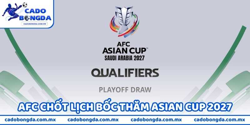 AFC Chốt Lịch Bốc Thăm Asian Cup 2027 - Fan Chờ Đợi Giờ G