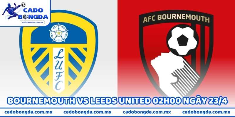 Nhận Định Trận Bournemouth Vs Leeds United 02h00 Ngày 23/4