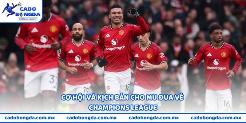 Cơ hội và kịch bản cho MU đua vé Champions League