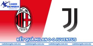 Kết Quả Milan 0-0 Juventus - Giằng Co Của Cuộc Đua Top 4