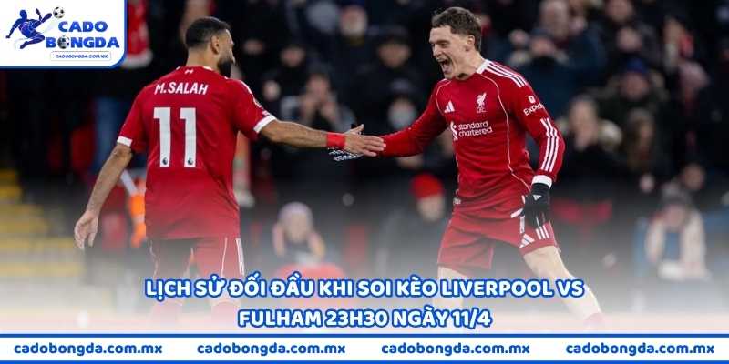 Lịch sử đối đầu khi soi kèo Liverpool vs Fulham 23h30 ngày 11/4