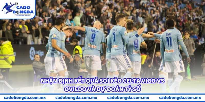 Nhận định kết quả soi kèo Celta Vigo vs Oviedo và dự đoán tỷ số
