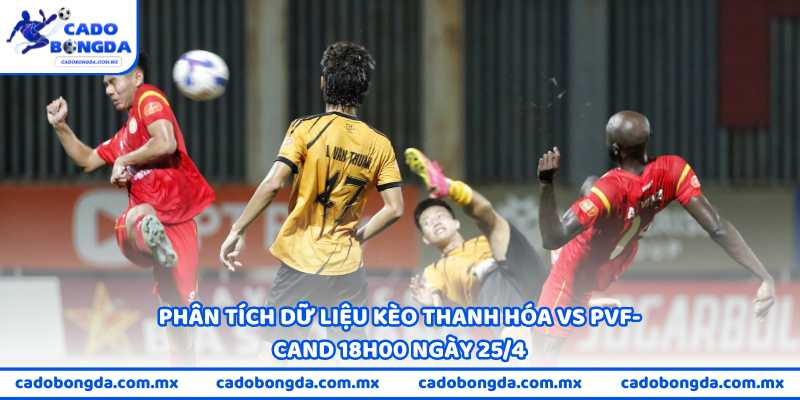 Phân tích dữ liệu kèo Thanh Hóa vs PVF-CAND 18h00 ngày 25/4