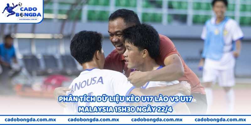 Phân tích dữ liệu kèo U17 Lào vs U17 Malaysia 15h30 ngày 22/4