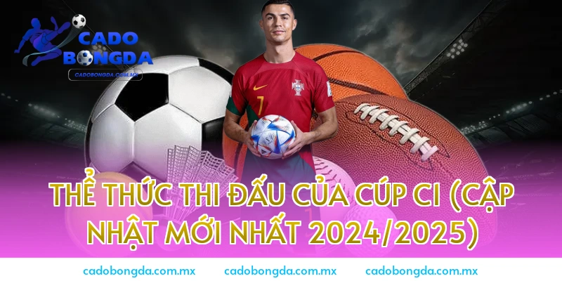 Thể thức thi đấu của Cúp C1 (Cập nhật mới nhất 2024/2025)