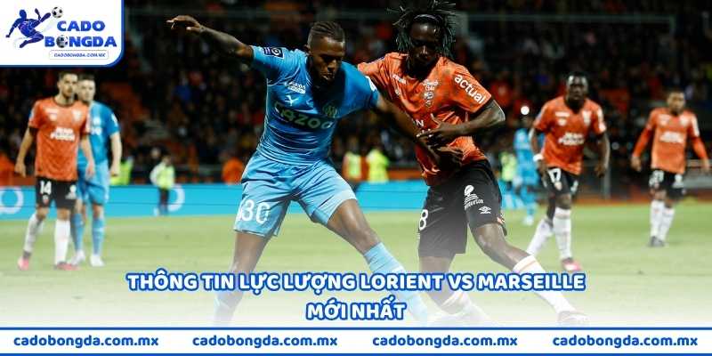 Thông tin lực lượng Lorient vs Marseille mới nhất