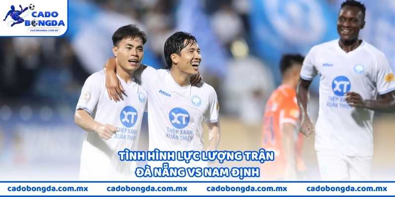 Tình hình lực lượng trận Đà Nẵng vs Nam Định